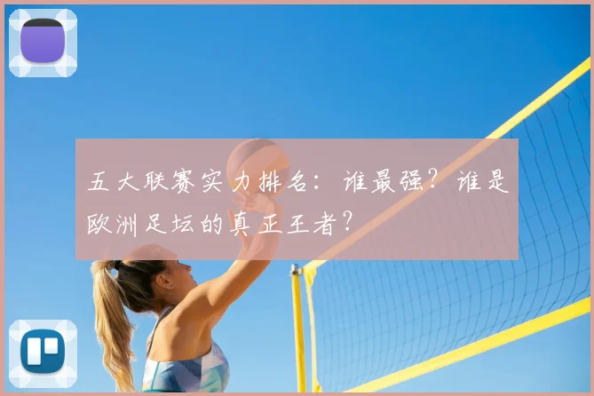 五大联赛实力排名：谁最强？谁是欧洲足坛的真正王者？
