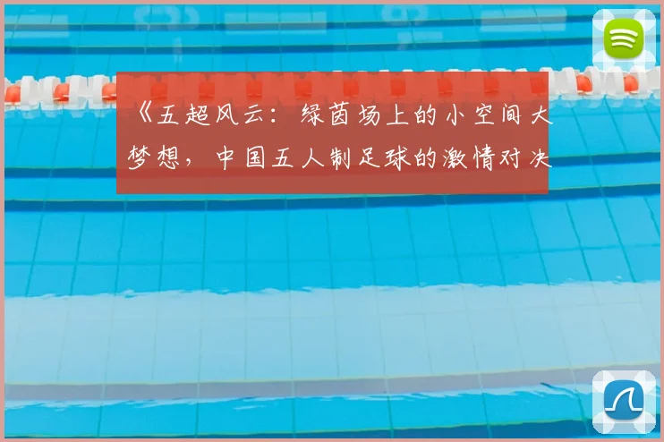 《五超风云：绿茵场上的小空间大梦想，中国五人制足球的激情对决》